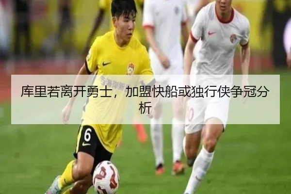 库里若离开勇士，加盟快船或独行侠争冠分析